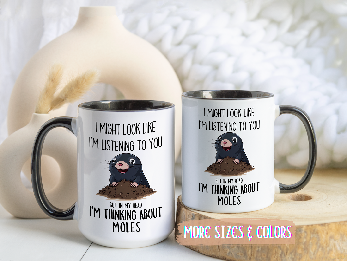 Funny Mole Mug – “I Might Look Like I’m Listening to You But In My Head I’m Thinking About Moles” – Cute Animal Lover Coffee Cup – Custom Made Nature Gift
