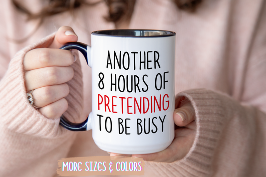 Another 8 Hours Of Pretending To Be Busy Mug – Funny Office Coffee Mug | Sarcastic Coworker Gift