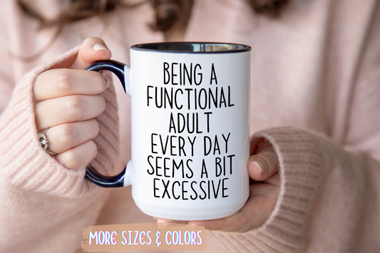 Being A Functional Adult Every Day Seems A Bit Excessive Mug – Funny Relatable Coffee Mug | Sarcastic Gift For Adults