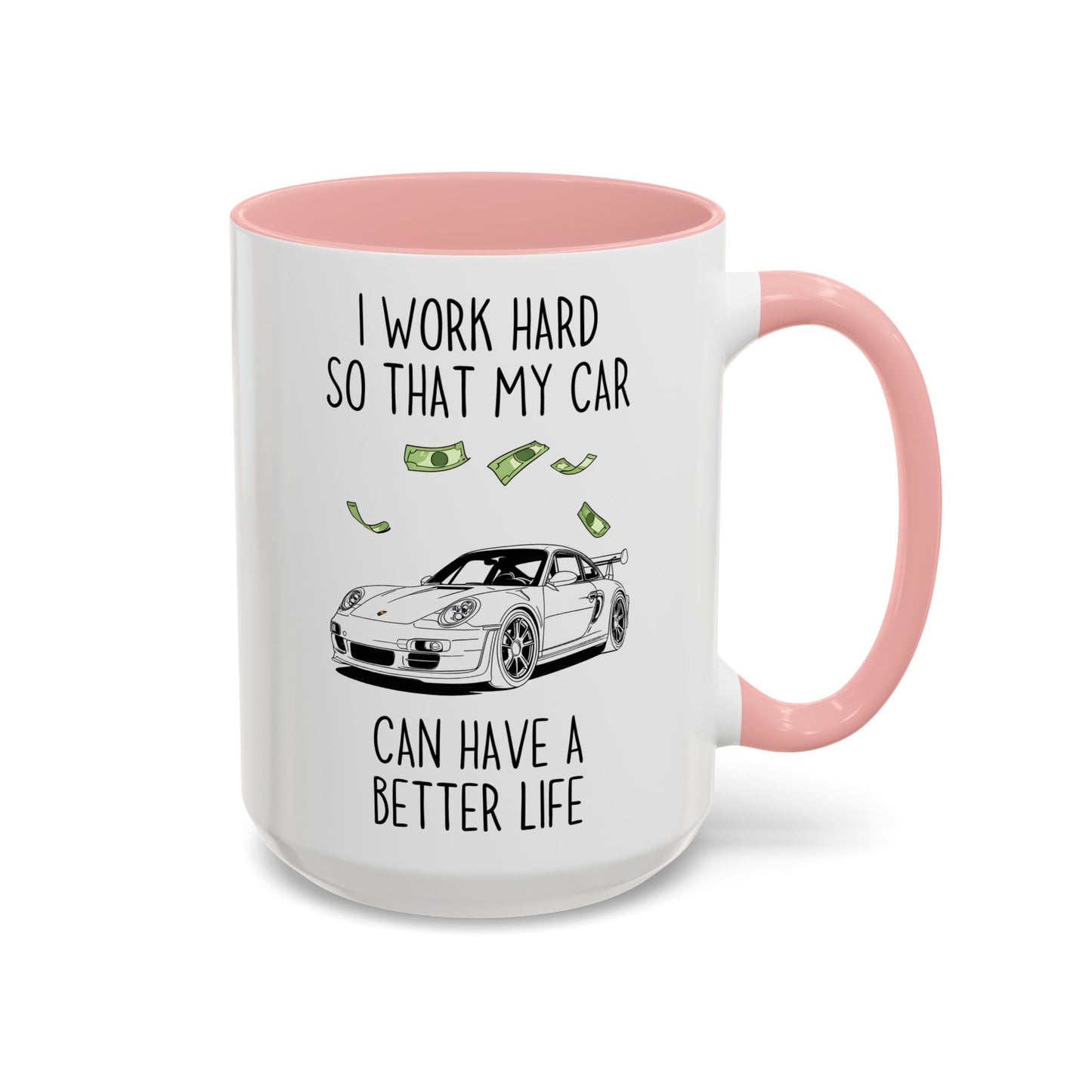 I Work Hard So That My Car Can Have a Better Life Mug | Funny Car Lover Gift | Custom Made Auto Enthusiast Coffee Cup