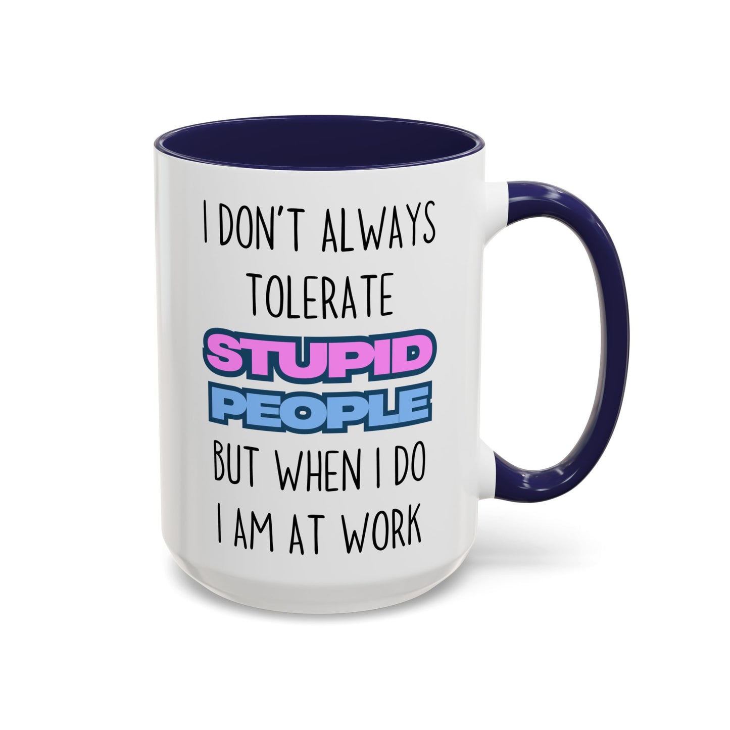 Funny Work Mug – “I Don’t Always Tolerate Stupid People” Custom Made Coffee Cup | Office Humor Gift for Coworkers