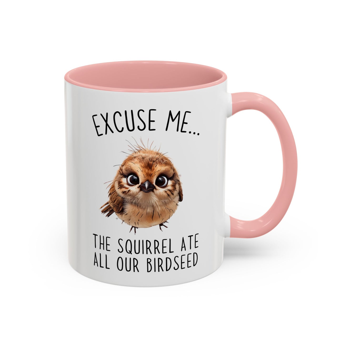 Excuse Me… The Squirrel Ate All Our Birdseed Mug | Funny Bird Coffee Cup | Custom Made Gift for Birdwatchers & Nature Lovers