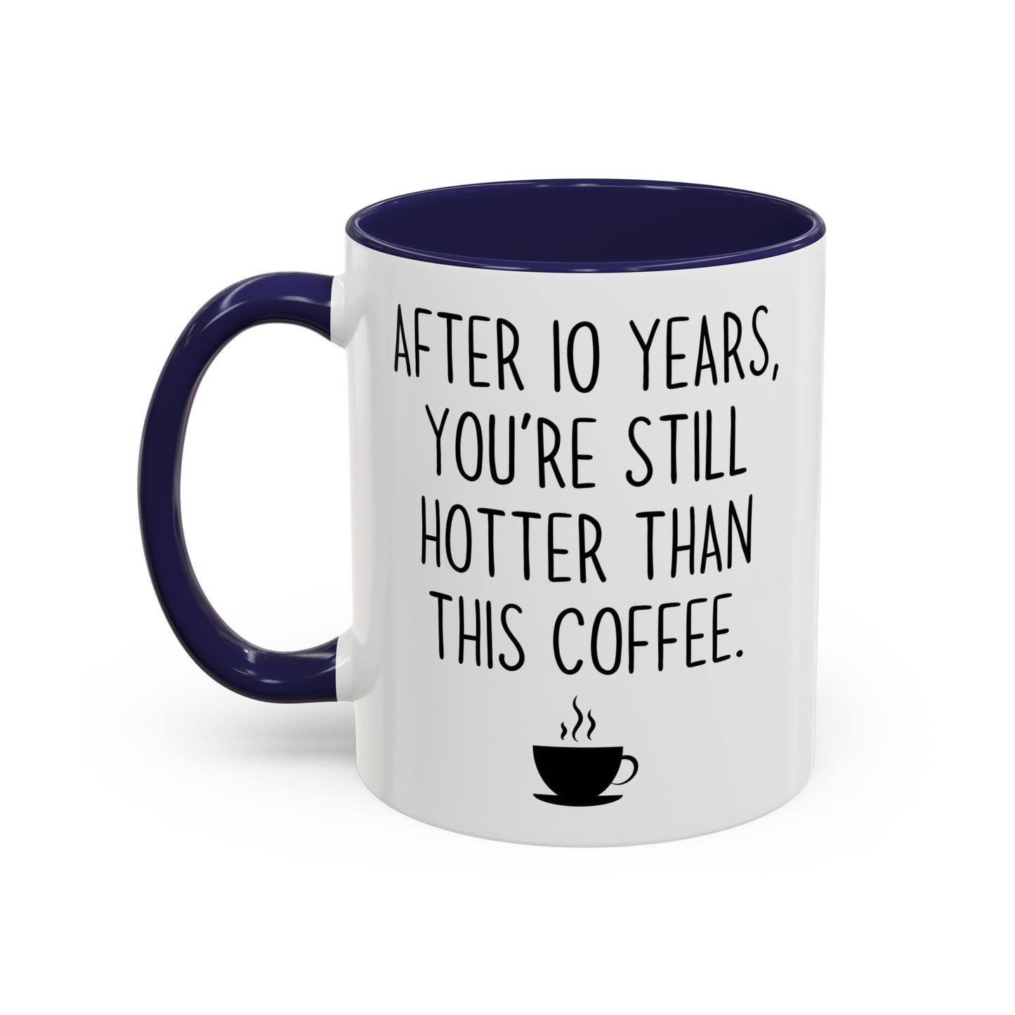 After 10 Years You’re Still Hotter Than This Coffee Mug – Funny Anniversary Mug | Romantic Gift for Husband, Wife, or Partner