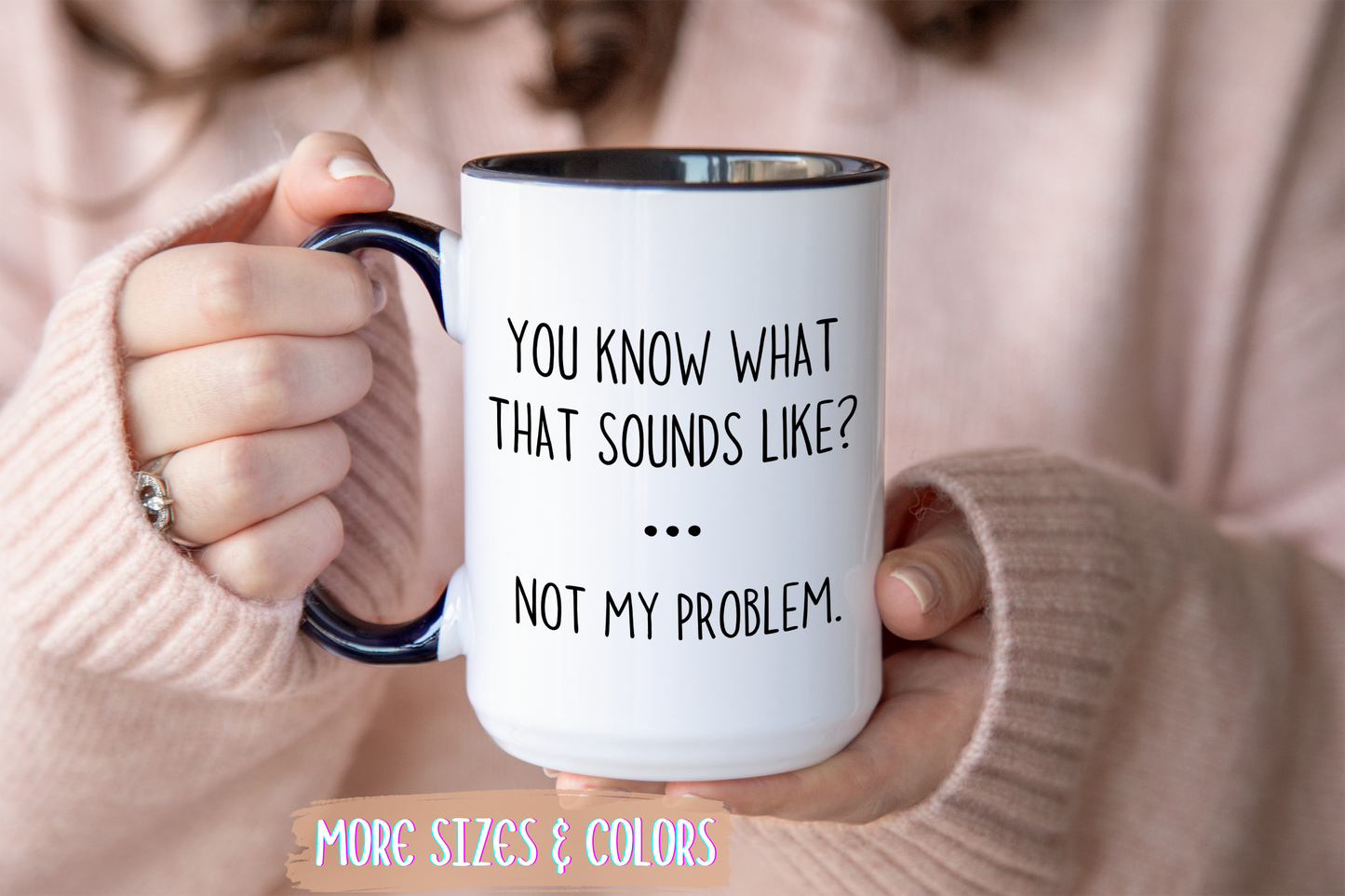 You Know What That Sounds Like? Not My Problem Mug – Funny Sarcastic Coffee Cup