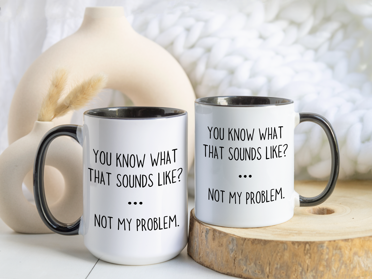 You Know What That Sounds Like? Not My Problem Mug – Funny Sarcastic Coffee Cup