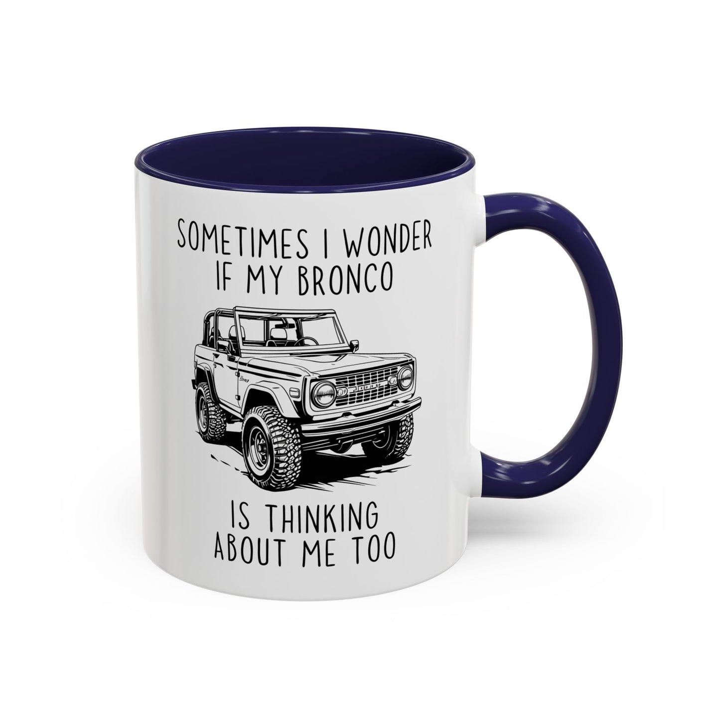 Sometimes I Wonder If My Bronco Is Thinking About Me Too Mug | Funny Off-Road Coffee Cup | Custom Made Gift for Bronco & Truck Lovers