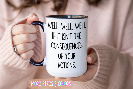 Well Well Well Mug – Funny Consequences Of Your Actions Coffee Cup | Sarcastic Humor Gift