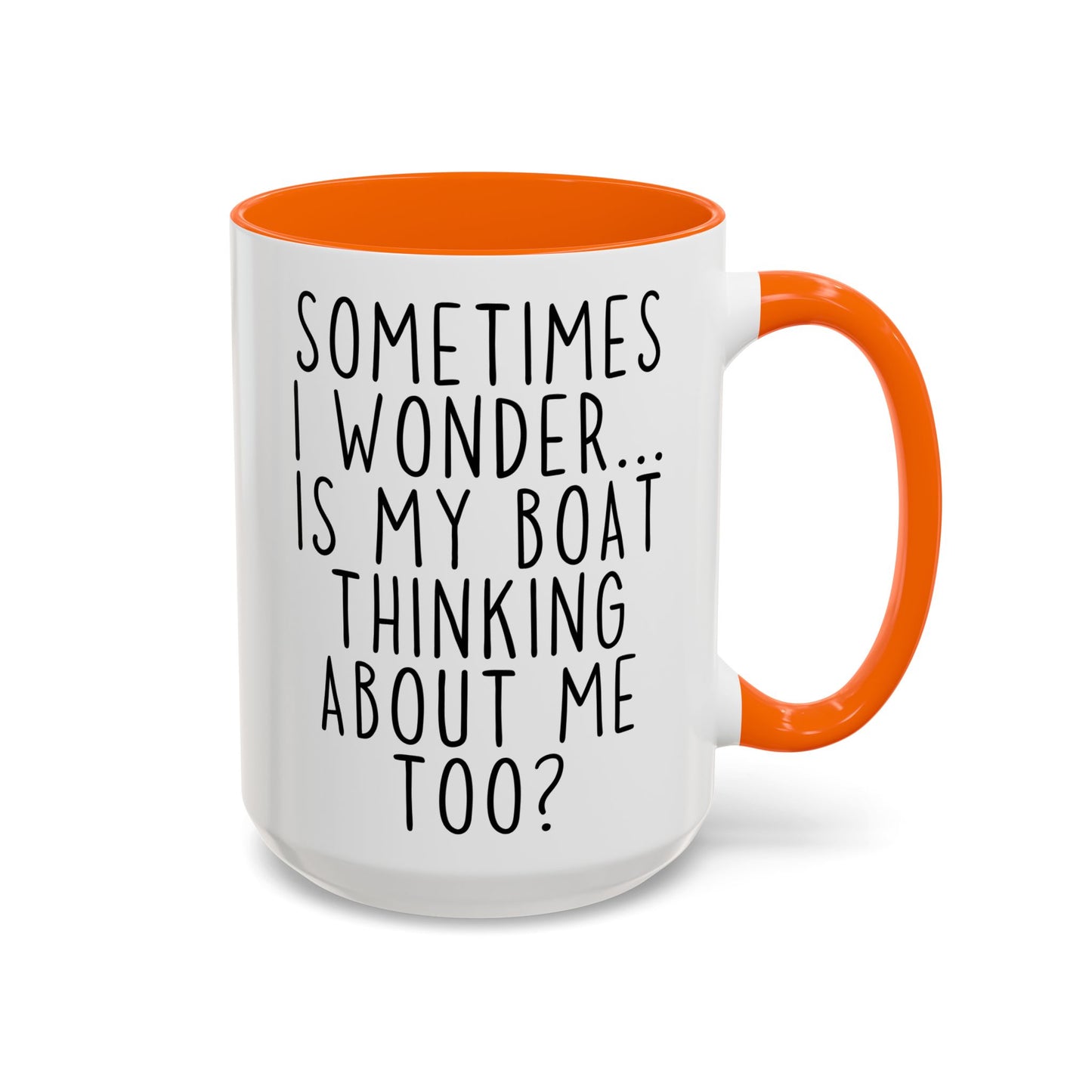 Sometimes I Wonder… Is My Boat Thinking About Me Too? Mug | Funny Boating Mug | Custom Made Gift for Boat Lovers