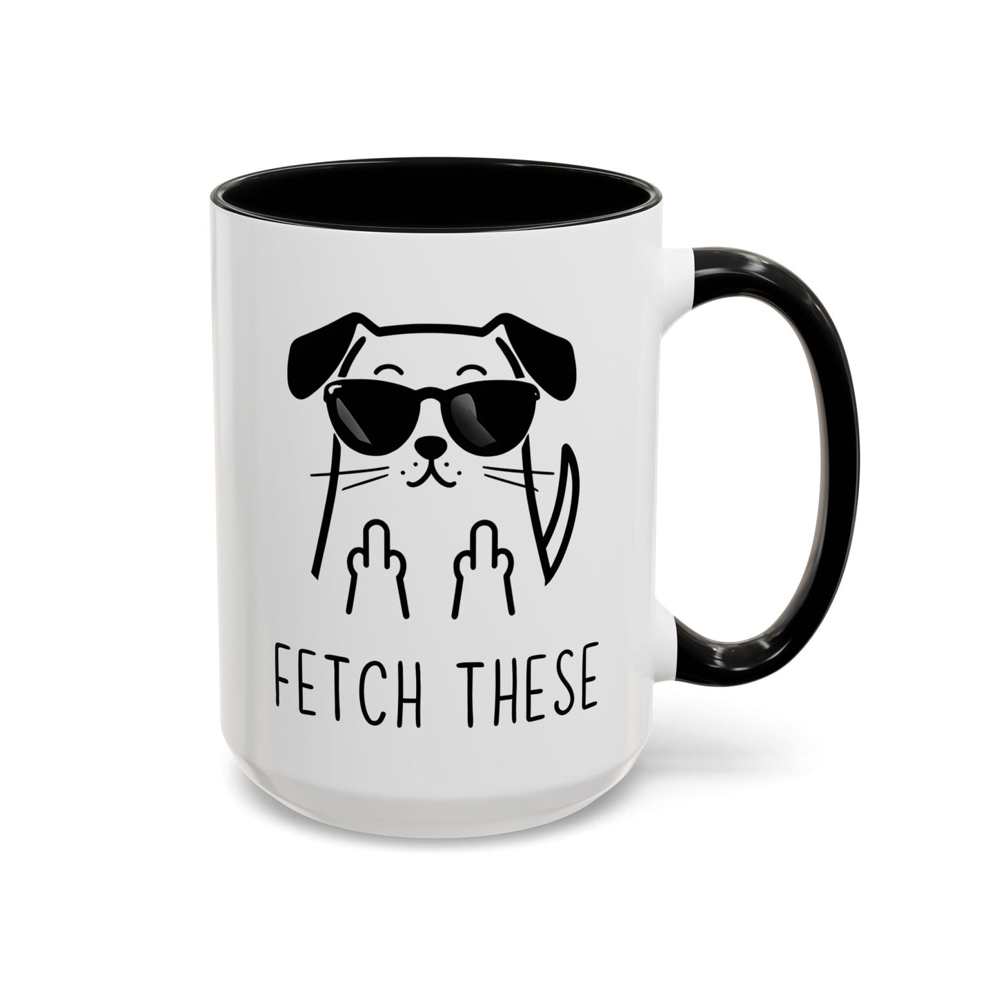 Fetch These Mug | Funny Dog Lover Coffee Cup | Custom Made Sarcastic Pet Gift