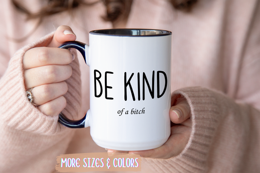 Be Kind (of a Bitch) Mug – Funny Sassy Coffee Cup | Sarcastic Gift for Friends or Coworkers