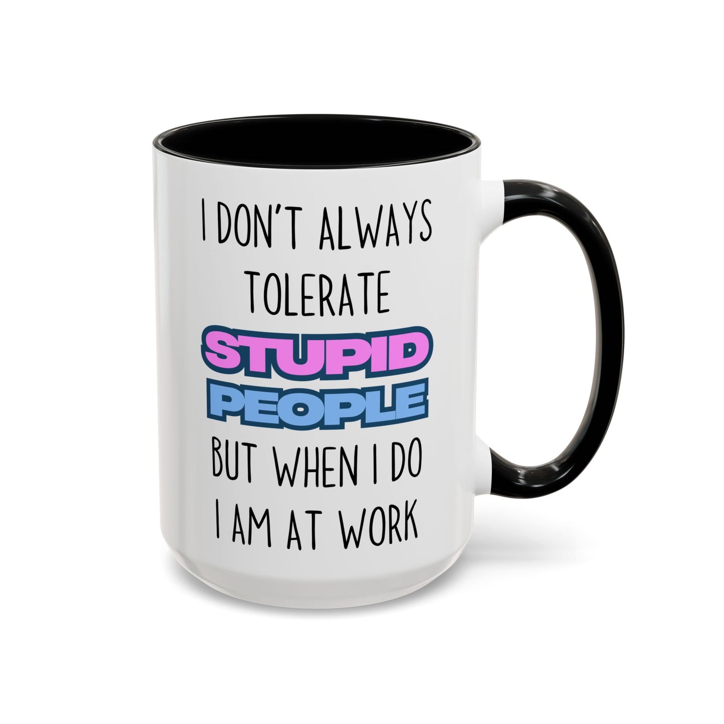 Funny Work Mug – “I Don’t Always Tolerate Stupid People” Custom Made Coffee Cup | Office Humor Gift for Coworkers