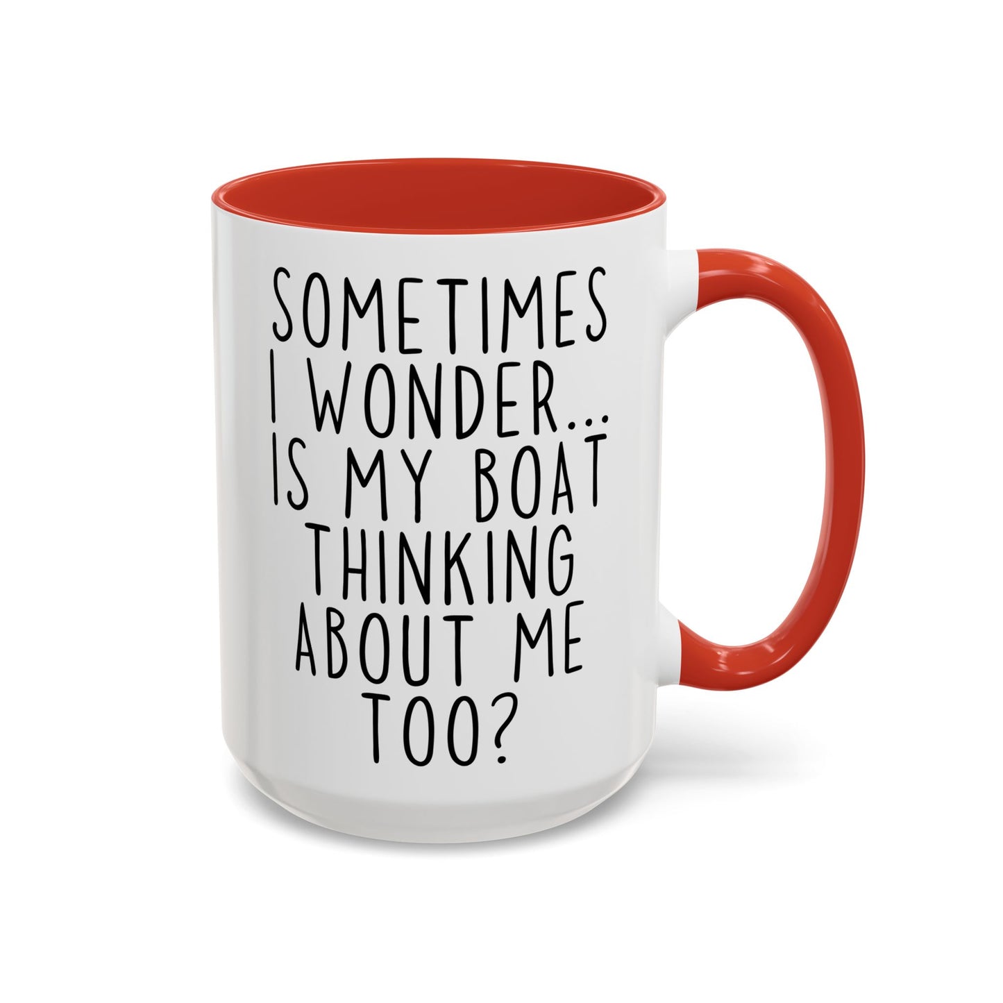 Sometimes I Wonder… Is My Boat Thinking About Me Too? Mug | Funny Boating Mug | Custom Made Gift for Boat Lovers
