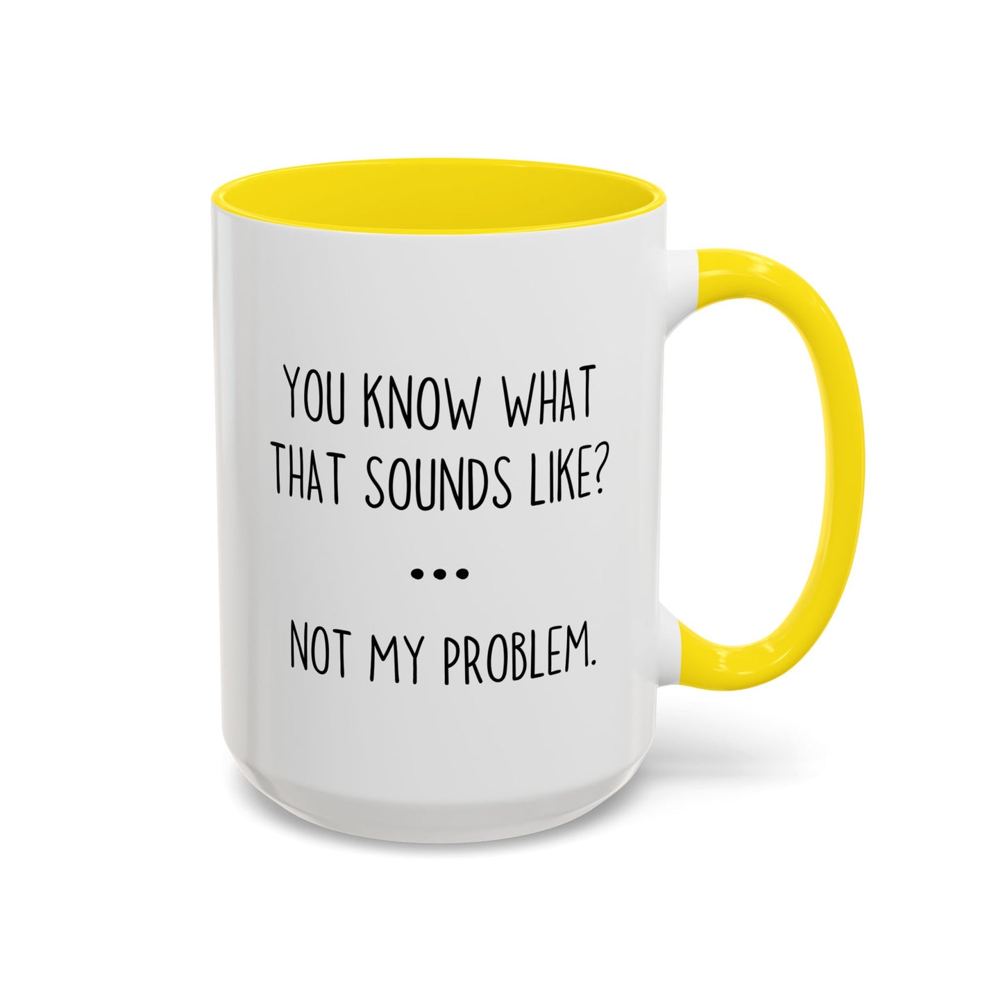 You Know What That Sounds Like? Not My Problem Mug – Funny Sarcastic Coffee Cup